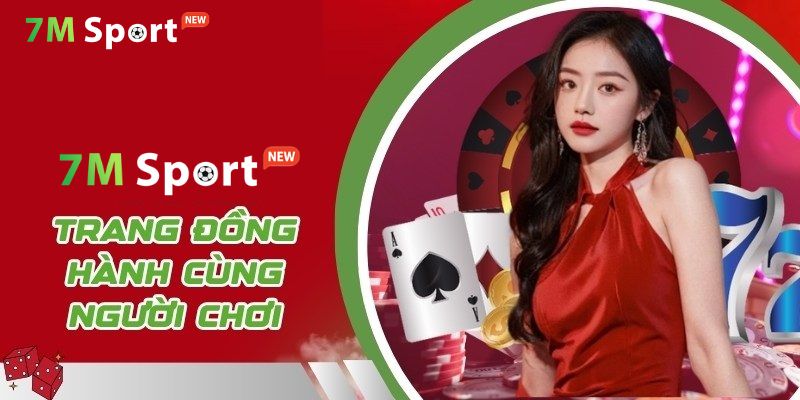 7M sẵn sàng đồng hành cùng mọi bet thủ