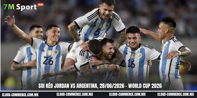 Soi kèo trận đấu giữa Jordan vs Argentina ngày 28-06 tại World Cup 2026 Soi kèo trận đấu giữa Jordan vs Argentina ngày 28-06 tại World Cup 2026