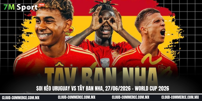 Soi kèo Uruguay vs Tây Ban Nha ngày 27/06 tại World Cup 2026 Soi kèo Uruguay vs Tây Ban Nha ngày 27/06 tại World Cup 2026